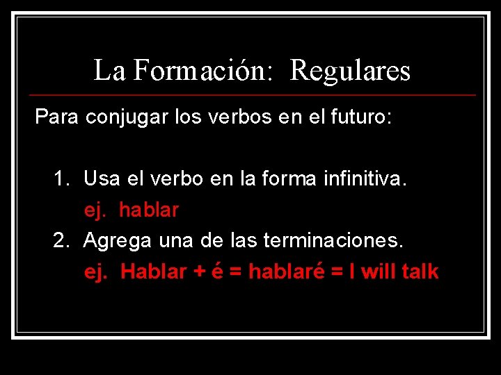 La Formación: Regulares Para conjugar los verbos en el futuro: 1. Usa el verbo