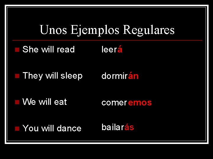 Unos Ejemplos Regulares n She will read leerá n They will sleep dormirán n