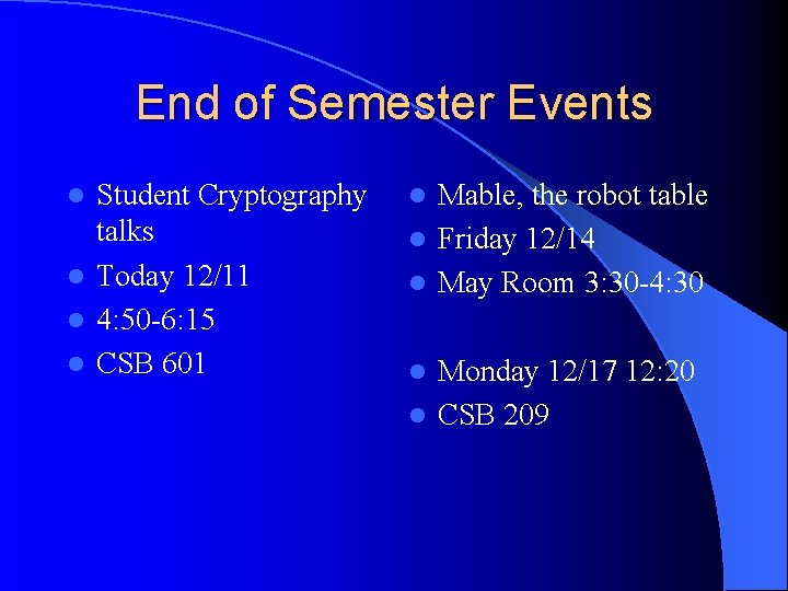 End of Semester Events Student Cryptography talks l Today 12/11 l 4: 50 -6: