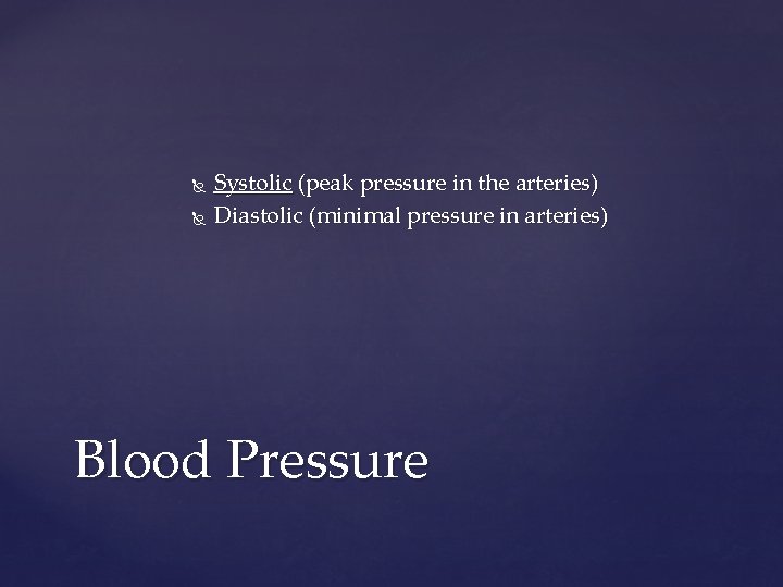  Systolic (peak pressure in the arteries) Diastolic (minimal pressure in arteries) Blood Pressure