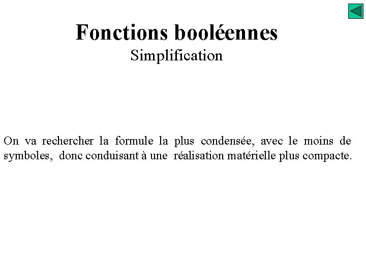 Fonctions booléennes Simplification On va recher la formule la plus condensée, avec le moins