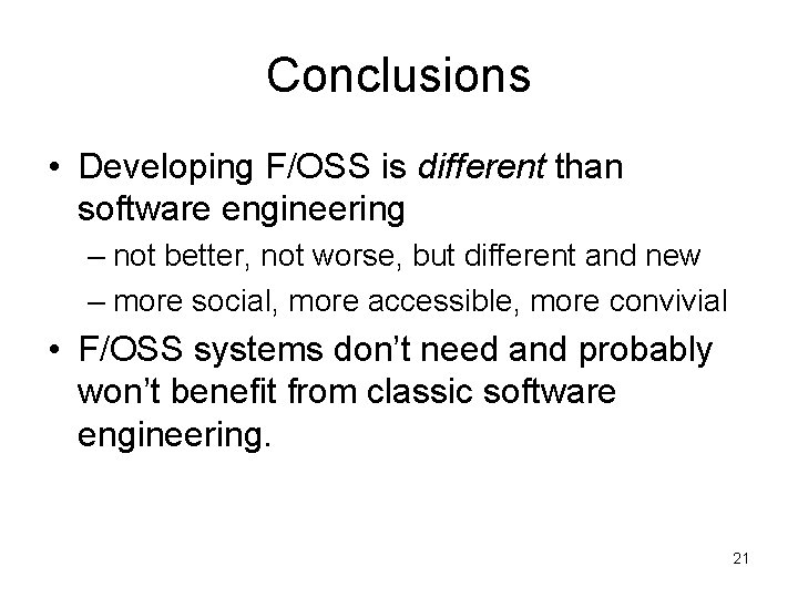 Conclusions • Developing F/OSS is different than software engineering – not better, not worse,