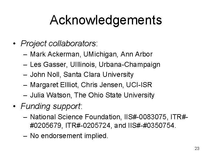 Acknowledgements • Project collaborators: – – – Mark Ackerman, UMichigan, Ann Arbor Les Gasser,