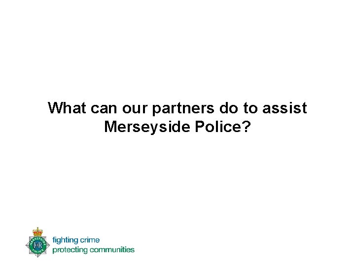 What can our partners do to assist Merseyside Police? 