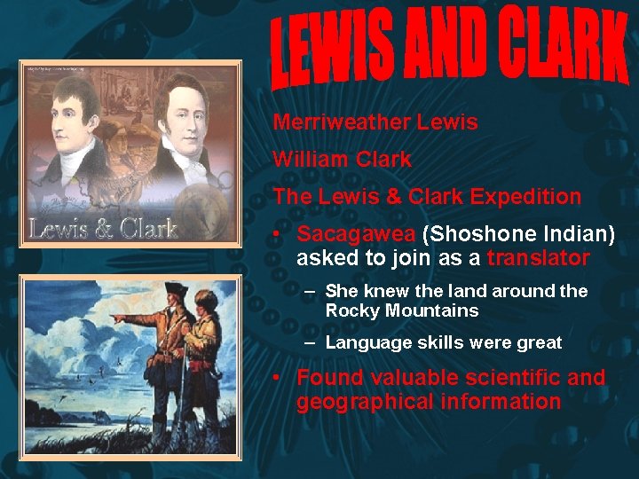 Merriweather Lewis William Clark The Lewis & Clark Expedition • Sacagawea (Shoshone Indian) asked