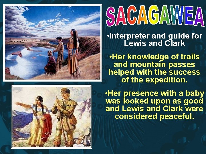  • Interpreter and guide for Lewis and Clark • Her knowledge of trails