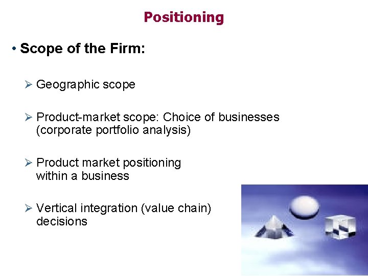 Positioning • Scope of the Firm: Ø Geographic scope Ø Product-market scope: Choice of