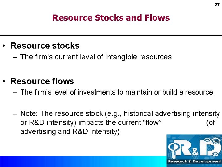 27 Resource Stocks and Flows • Resource stocks – The firm’s current level of