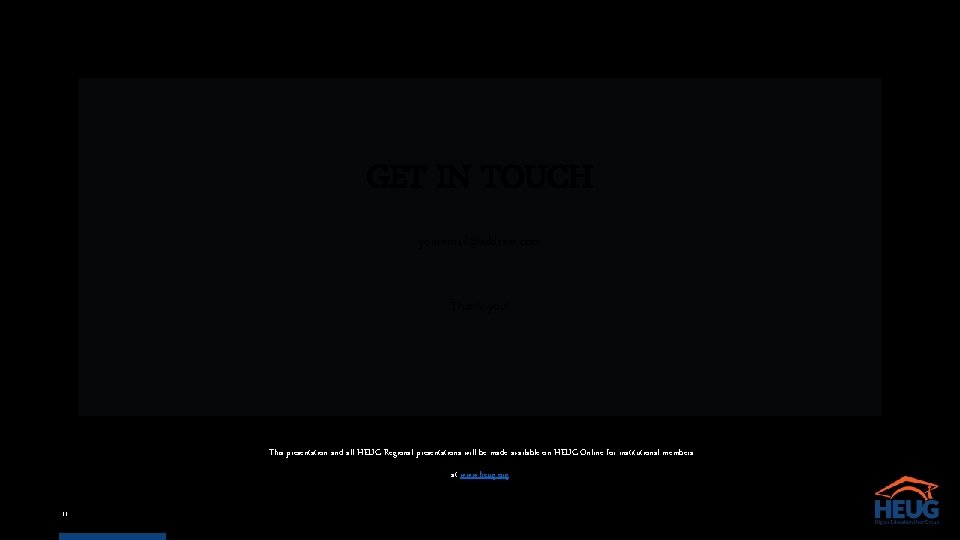 GET IN TOUCH youremail@address. com Thank you! This presentation and all HEUG Regional presentations