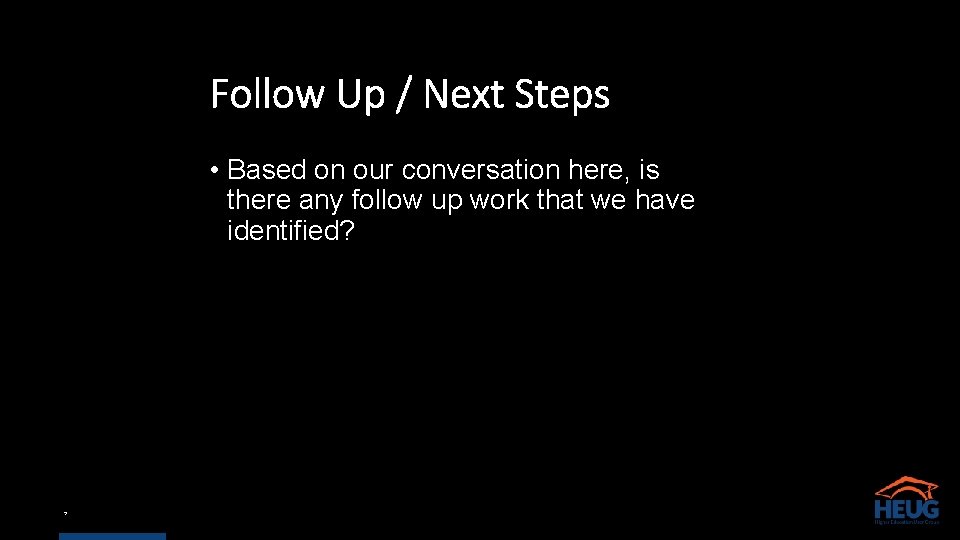 Follow Up / Next Steps • Based on our conversation here, is there any