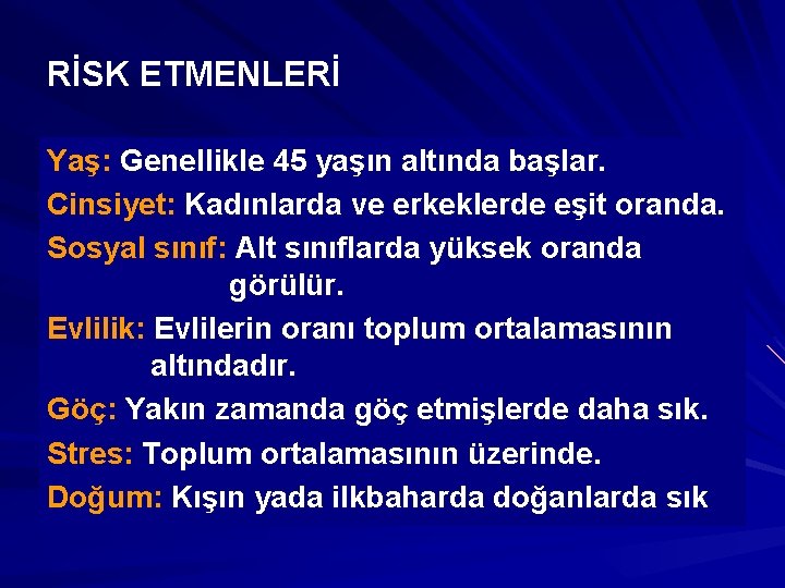 RİSK ETMENLERİ Yaş: Genellikle 45 yaşın altında başlar. Cinsiyet: Kadınlarda ve erkeklerde eşit oranda.