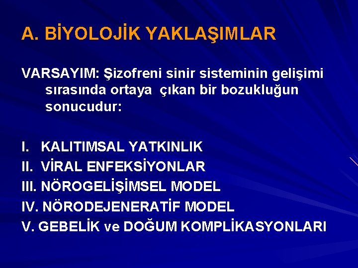 A. BİYOLOJİK YAKLAŞIMLAR VARSAYIM: Şizofreni sinir sisteminin gelişimi sırasında ortaya çıkan bir bozukluğun sonucudur: