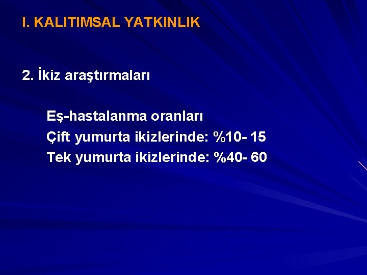 I. KALITIMSAL YATKINLIK 2. İkiz araştırmaları Eş-hastalanma oranları Çift yumurta ikizlerinde: %10 - 15