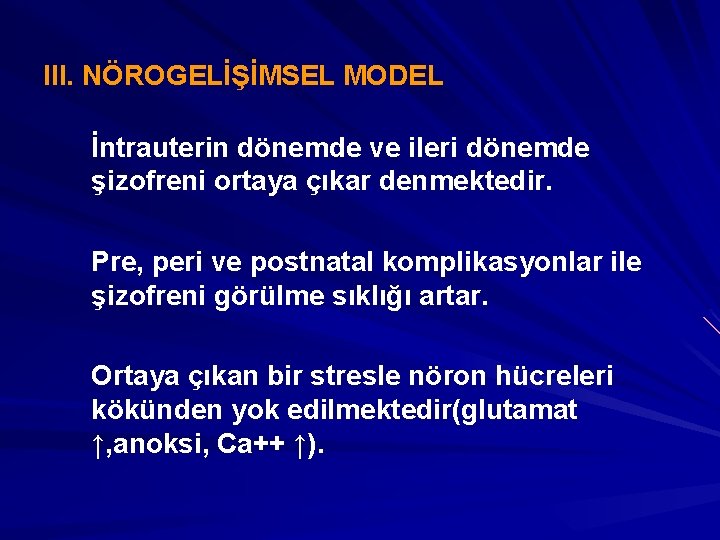 III. NÖROGELİŞİMSEL MODEL İntrauterin dönemde ve ileri dönemde şizofreni ortaya çıkar denmektedir. Pre, peri