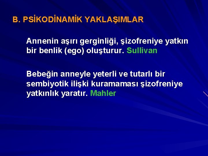 B. PSİKODİNAMİK YAKLAŞIMLAR Annenin aşırı gerginliği, şizofreniye yatkın bir benlik (ego) oluşturur. Sullivan Bebeğin