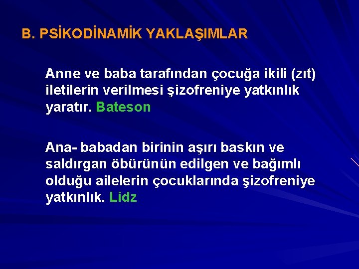 B. PSİKODİNAMİK YAKLAŞIMLAR Anne ve baba tarafından çocuğa ikili (zıt) iletilerin verilmesi şizofreniye yatkınlık