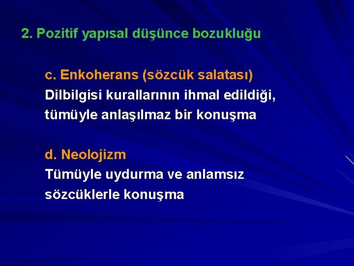 2. Pozitif yapısal düşünce bozukluğu c. Enkoherans (sözcük salatası) Dilbilgisi kurallarının ihmal edildiği, tümüyle