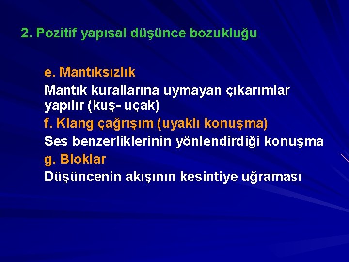 2. Pozitif yapısal düşünce bozukluğu e. Mantıksızlık Mantık kurallarına uymayan çıkarımlar yapılır (kuş- uçak)