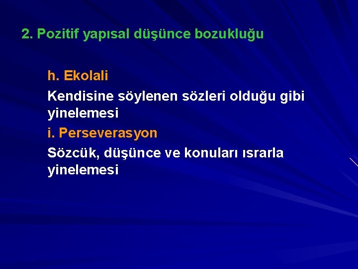 2. Pozitif yapısal düşünce bozukluğu h. Ekolali Kendisine söylenen sözleri olduğu gibi yinelemesi i.