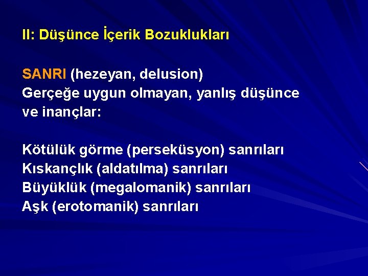 II: Düşünce İçerik Bozuklukları SANRI (hezeyan, delusion) Gerçeğe uygun olmayan, yanlış düşünce ve inançlar: