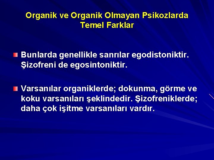 Organik ve Organik Olmayan Psikozlarda Temel Farklar Bunlarda genellikle sanrılar egodistoniktir. Şizofreni de egosintoniktir.