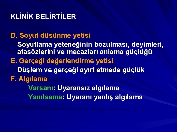 KLİNİK BELİRTİLER D. Soyut düşünme yetisi Soyutlama yeteneğinin bozulması, deyimleri, atasözlerini ve mecazları anlama