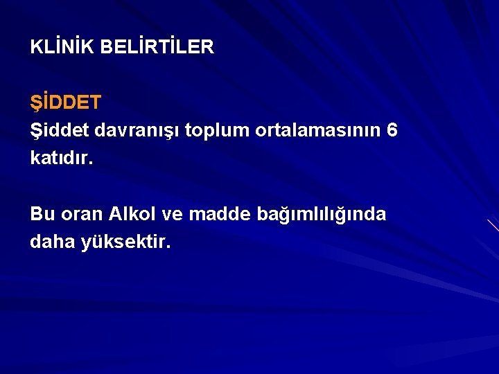 KLİNİK BELİRTİLER ŞİDDET Şiddet davranışı toplum ortalamasının 6 katıdır. Bu oran Alkol ve madde