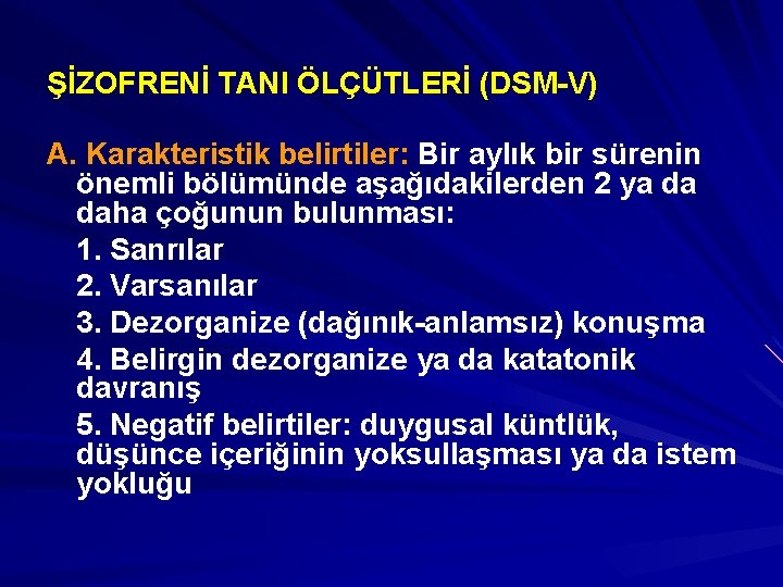 ŞİZOFRENİ TANI ÖLÇÜTLERİ (DSM-V) A. Karakteristik belirtiler: Bir aylık bir sürenin önemli bölümünde aşağıdakilerden