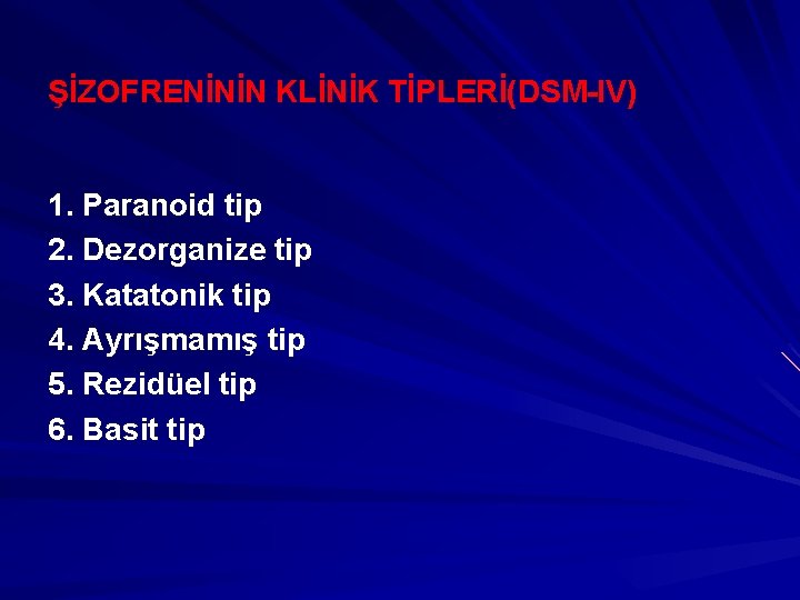 ŞİZOFRENİNİN KLİNİK TİPLERİ(DSM-IV) 1. Paranoid tip 2. Dezorganize tip 3. Katatonik tip 4. Ayrışmamış