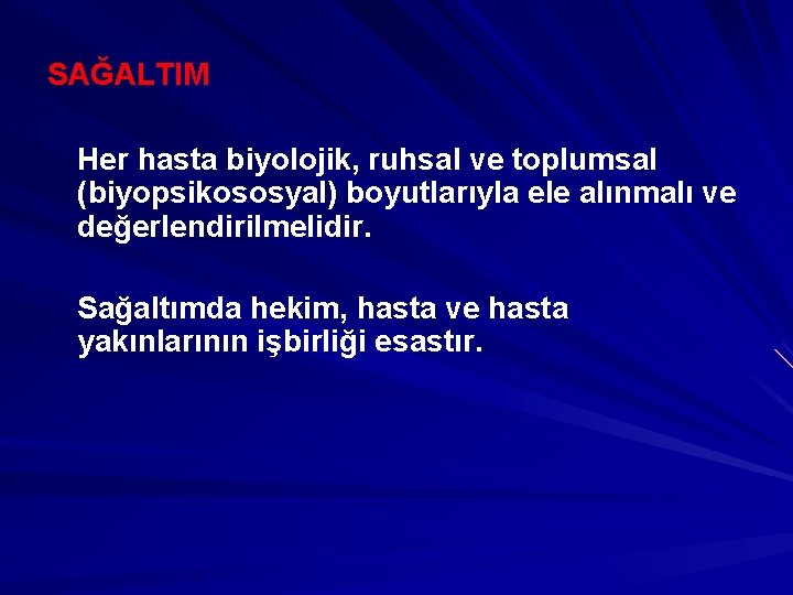 SAĞALTIM Her hasta biyolojik, ruhsal ve toplumsal (biyopsikososyal) boyutlarıyla ele alınmalı ve değerlendirilmelidir. Sağaltımda