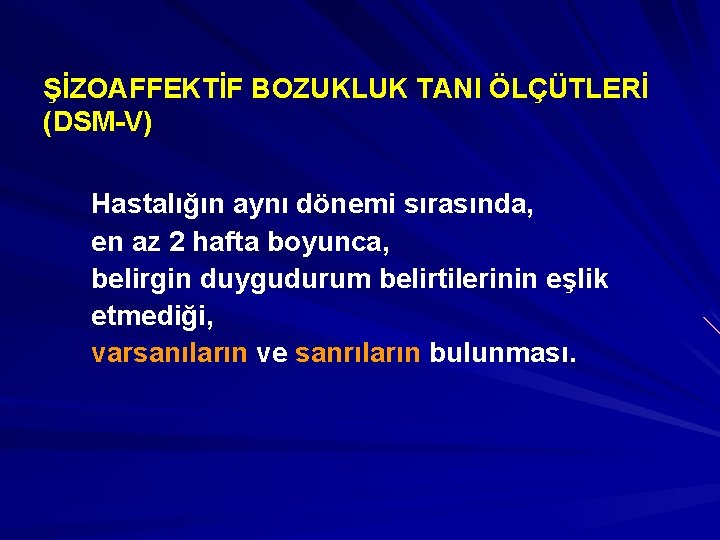 ŞİZOAFFEKTİF BOZUKLUK TANI ÖLÇÜTLERİ (DSM-V) Hastalığın aynı dönemi sırasında, en az 2 hafta boyunca,