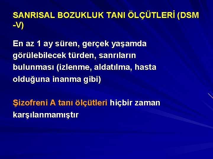 SANRISAL BOZUKLUK TANI ÖLÇÜTLERİ (DSM -V) En az 1 ay süren, gerçek yaşamda görülebilecek