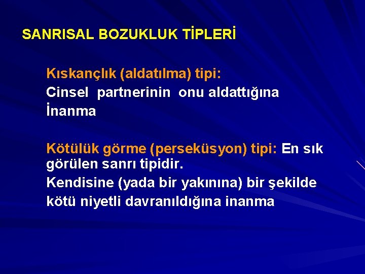 SANRISAL BOZUKLUK TİPLERİ Kıskançlık (aldatılma) tipi: Cinsel partnerinin onu aldattığına İnanma Kötülük görme (perseküsyon)