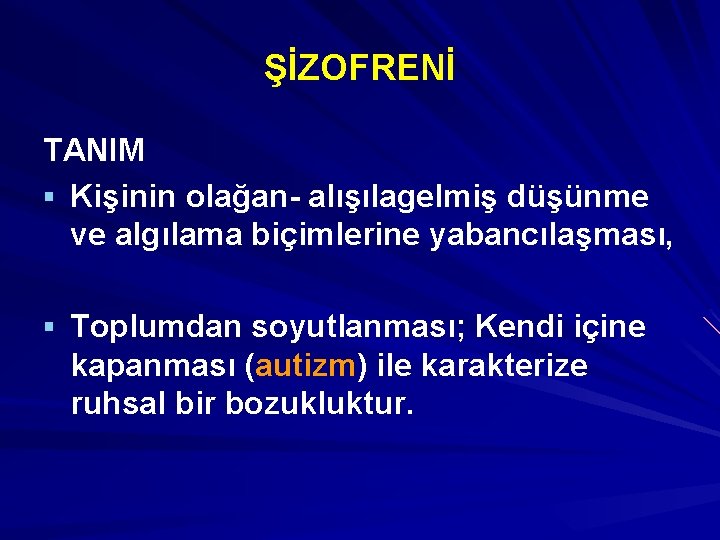 ŞİZOFRENİ TANIM § Kişinin olağan- alışılagelmiş düşünme ve algılama biçimlerine yabancılaşması, § Toplumdan soyutlanması;