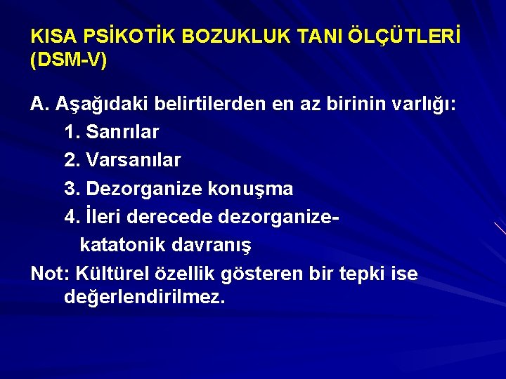 KISA PSİKOTİK BOZUKLUK TANI ÖLÇÜTLERİ (DSM-V) A. Aşağıdaki belirtilerden en az birinin varlığı: 1.