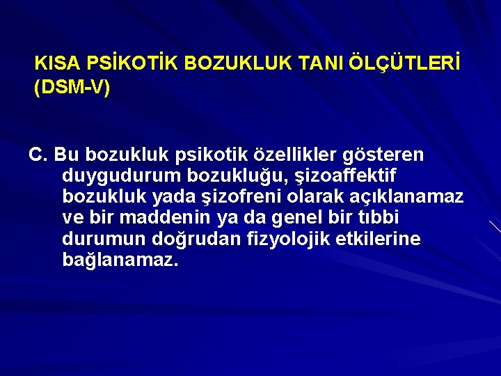 KISA PSİKOTİK BOZUKLUK TANI ÖLÇÜTLERİ (DSM-V) C. Bu bozukluk psikotik özellikler gösteren duygudurum bozukluğu,