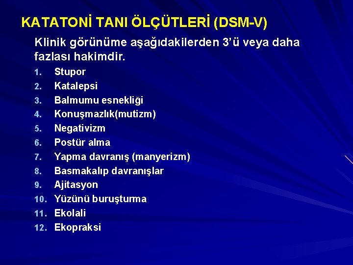 KATATONİ TANI ÖLÇÜTLERİ (DSM-V) Klinik görünüme aşağıdakilerden 3’ü veya daha fazlası hakimdir. Stupor 2.