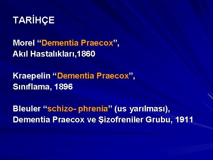 TARİHÇE Morel “Dementia Praecox”, Akıl Hastalıkları, 1860 Kraepelin “Dementia Praecox”, Sınıflama, 1896 Bleuler “schizo-