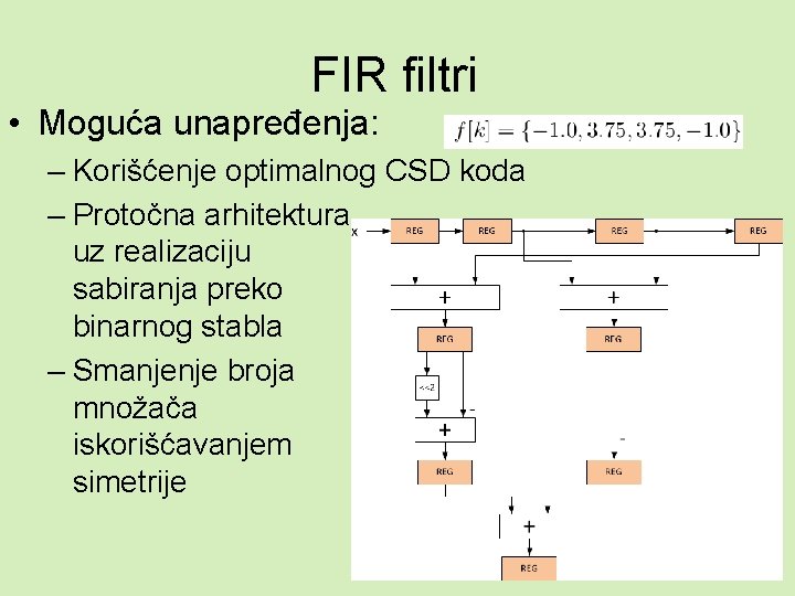 FIR filtri • Moguća unapređenja: – Korišćenje optimalnog CSD koda – Protočna arhitektura uz