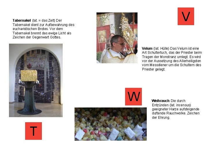 V Tabernakel (lat. = das Zelt) Der Tabernakel dient zur Aufbewahrung des eucharistischen Brotes.