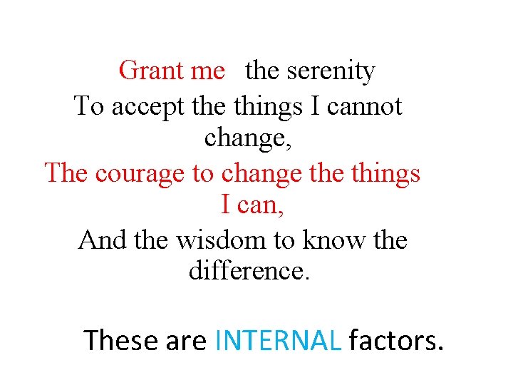 Grant me the serenity To accept the things I cannot change, The courage to