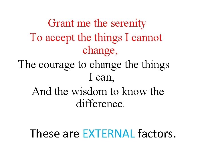 Grant me the serenity To accept the things I cannot change, The courage to