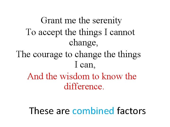 Grant me the serenity To accept the things I cannot change, The courage to
