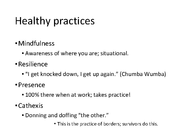 Healthy practices • Mindfulness • Awareness of where you are; situational. • Resilience •