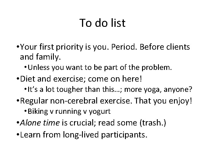 To do list • Your first priority is you. Period. Before clients and family.