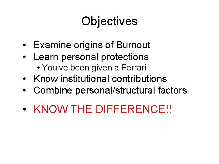 Objectives • Examine origins of Burnout • Learn personal protections • You’ve been given