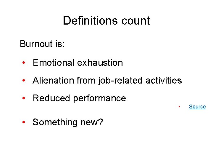 Definitions count Burnout is: • Emotional exhaustion • Alienation from job-related activities • Reduced
