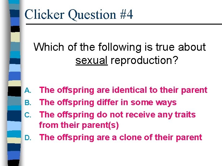 Clicker Question #4 Which of the following is true about sexual reproduction? The offspring