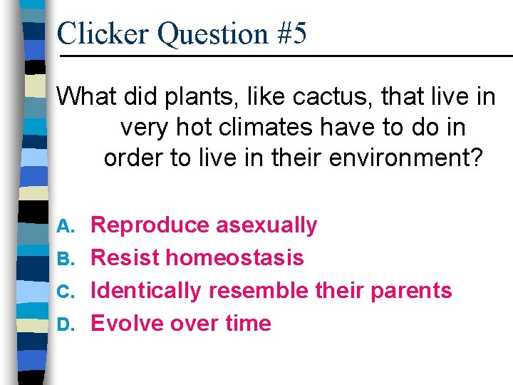 Clicker Question #5 What did plants, like cactus, that live in very hot climates
