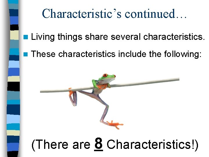 Characteristic’s continued… n Living n things share several characteristics. These characteristics include the following: